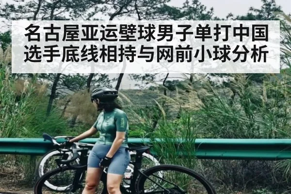 名古屋亚运壁球男子单打中国选手底线相持与网前小球分析